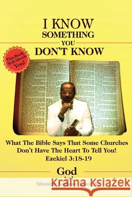 I Know Something You Don't Know: What the Bible Says that Some Churches Don't Have the Heart to Tell You! Love, Anthony M. 9780595456932 iUniverse