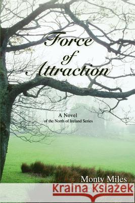 Force of Attraction: A Novel of the North of Ireland Series Miles, Monty 9780595456987