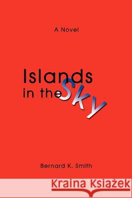 Islands in the Sky Bernard K. Smith 9780595457052 iUniverse