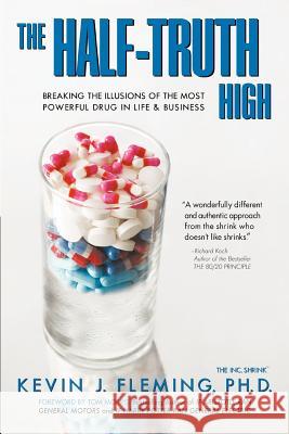The Half-Truth High: Breaking the Illusions of the Most Powerful Drug in Life & Business Fleming, Kevin J. 9780595457083