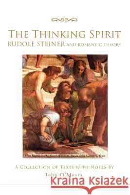 The Thinking Spirit: Rudolf Steiner and Romantic Theory O'Meara, John 9780595457144 iUniverse