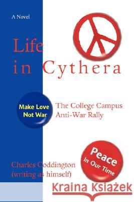 Life in Cythera: The College Campus Anti-War Rally Coddington, Charles 9780595457175