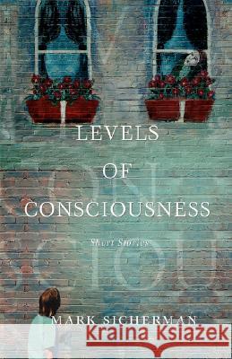 Levels of Consciousness: Short Stories Sicherman, Mark 9780595457199 iUniverse