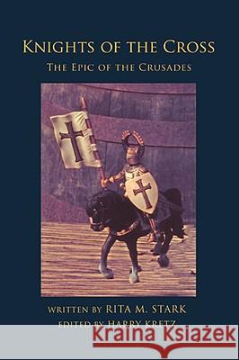 Knights of the Cross: The Epic of the Crusades Stark, Rita M. 9780595457571 iUniverse