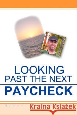 Looking Past The Next Paycheck Robert L. Robinson 9780595457755 iUniverse