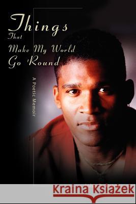 Things That Make My World Go 'Round: A Poetic Memoir Evans, John D. 9780595457953 Authors Choice Press