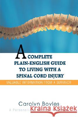 A Complete Plain-English Guide to Living with a Spinal Cord Injury: Valuable Information From a Survivor Boyles, Carolyn 9780595458646