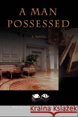 A Man Possessed William R. Kennedy 9780595458738 iUniverse