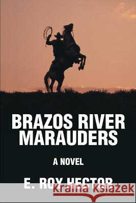 Brazos River Marauders E. Roy Hector 9780595459100 iUniverse