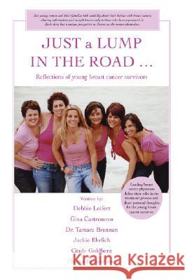 JUST a LUMP IN THE ROAD ...: Reflections of young breast cancer survivors Castronovo, Gina 9780595459261 iUniverse