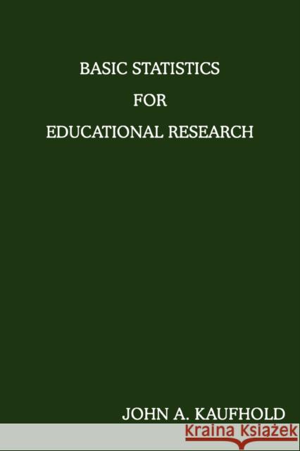 Basic Statistics For Educational Research John A. Kaufhold 9780595459445 iUniverse
