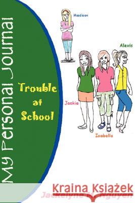 My Personal Journal: Trouble at School Nguyen, Jackelyne M. 9780595459537 iUniverse
