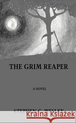 The Grim Reaper Stephen C. Wesley 9780595459827 iUniverse