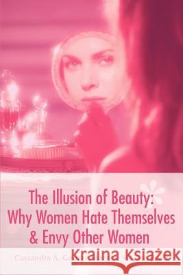The Illusion of Beauty: Why Women Hate Themselves & Envy Other Women George Sturges, Ma Psyd 9780595460229 iUniverse