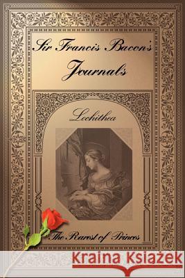 Sir Francis Bacon's Journals: The Rarest of Princes Lochithea 9780595460342 iUniverse
