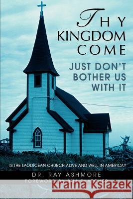 Thy Kingdom Come Ray Ashmore 9780595460748