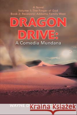 Dragon Drive: A Comedia Mundana: Volume 1: The Finger of God Dr Wayne Dwight Richards 9780595460762 iUniverse