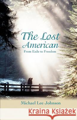 The Lost American: From Exile to Freedom Johnson, Michael Lee 9780595460915 iUniverse