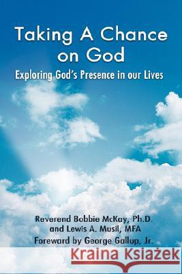 Taking a Chance on God: Exploring God's Presence in Our Lives McKay, Bobbie 9780595460977 iUniverse