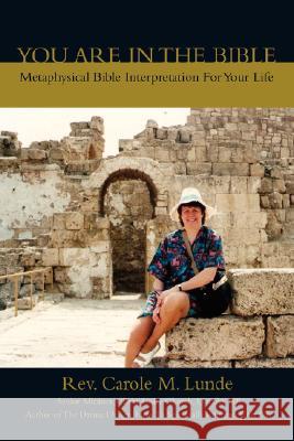 You Are In The Bible: Metaphysical Bible Interpretation For Your Life Lunde, Carole M. 9780595461035