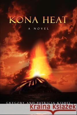 Kona Heat Gregory And Patricia Kishel Gregory And Patricia Kishel 9780595461820