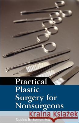 Practical Plastic Surgery for Nonsurgeons Nadine B. Seme 9780595461899 