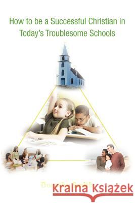 How to Be a Successful Christian in Today's Troublesome Schools Dorothy Smith 9780595461905