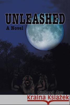 Unleashed: With special thanks to Jay Rhame and William Jay Jay, Richard 9780595461967 iUniverse