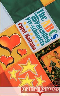 The ABCs of Parenting Pre-Schoolers Carol Katrana 9780595462407 iUniverse