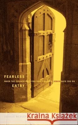 Fearless Entry: When the Church says you don't belong, Jesus says you do Miller, Joshua Wesley 9780595462414 iUniverse