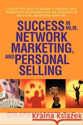 Success in MLM, Network Marketing, and Personal Selling: A Step-By-Step Guide to Creating a Powerful Sales Organization and Becoming Rich and Successf Scott, Gini Graham 9780595462582 ASJA Press