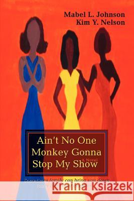 Ain't No One Monkey Gonna Stop My Show Mabel L. Johnson Kim Y. Nelson 9780595462681