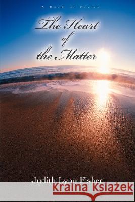 The Heart of the Matter: A Book of Poems Fisher, Judith 9780595462926