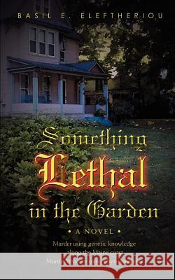 Something Lethal in the Garden Basil E. Eleftheriou 9780595463107