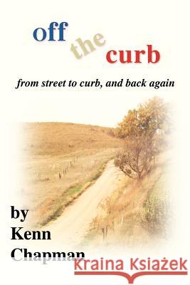 Off the Curb: From Street to Curb, and Back Again Chapman, Kenn 9780595463145 iUniverse