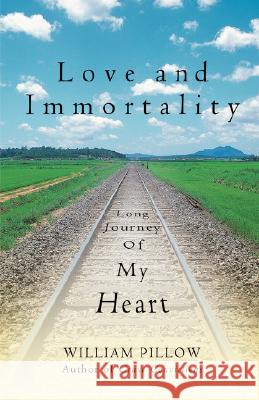 Love and Immortality: Long Journey of My Heart Pillow, William 9780595463176 IUNIVERSE.COM