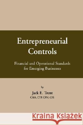 Entrepreneurial Controls: Financial and Operational Standards for Emerging Businesses Trent, Jack E. 9780595463268 iUniverse