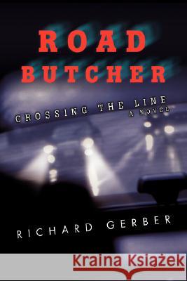 Road Butcher: Crossing the Line Gerber, Richard 9780595463329 iUniverse