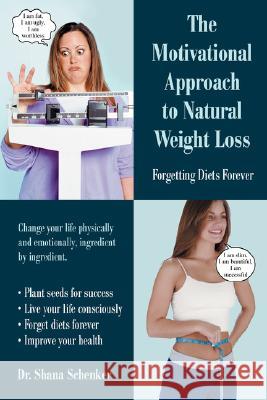 The Motivational Approach to Natural Weight Loss: Forgetting Diets Forever Schenker, Shana 9780595463404