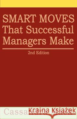 Smart Moves That Successful Managers Make: 2nd Edition Mack, Cassandra 9780595463718 iUniverse