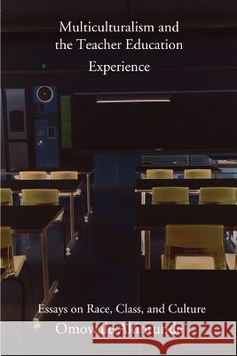 Multiculturalism and the Teacher Education Experience: Essays on Race, Class, and Culture Akintunde, Omowale 9780595464371 iUniverse