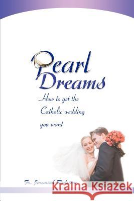 Pearl Dreams: How to get the Catholic wedding you want Redstone, Jeremiah 9780595464517 iUniverse