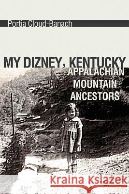 My Dizney, Kentucky Appalachian Mountain Ancestors Portia Cloud-Banach 9780595464807 iUniverse