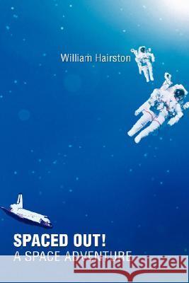 Spaced Out! a Space Adventure William Hairston 9780595464944 IUNIVERSE.COM