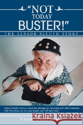 Not Today Buster!: The Senior Sleuth Story Thornton, Vern 9780595465033 iUniverse
