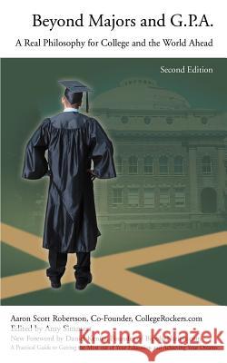 Beyond Majors and G.P.A.: A Real Philosophy for College and the World Ahead Robertson, Aaron Scott 9780595465170