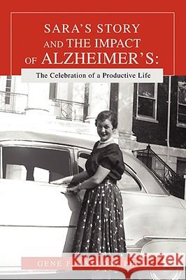 Sara's Story and the Impact of Alzheimer's: The Celebration of a Productive Life Ostrom, Gene F. 9780595466269