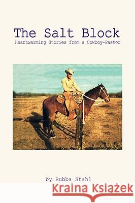 The Salt Block: Heartwarming Stories from a Cowboy-Pastor Stahl, Bubba 9780595466276