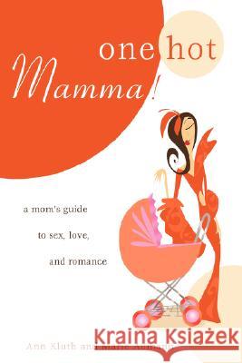 One Hot Mamma!: A Mom's Guide to Sex, Love, and Romance Kluth, Ann 9780595466498