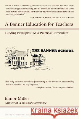 A Banner Education for Teachers: Guiding Principles for a Practical Curriculum Miller, Elinor 9780595466856 iUniverse